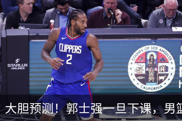 大胆预测！郭士强一旦下课，男篮新主帅99％在以下会在这三人之间产生